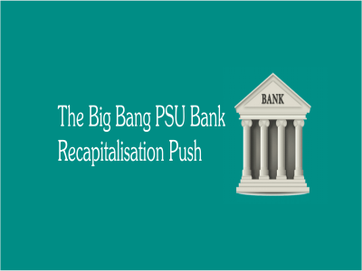 The Big Bang PSU Bank Recapitalisation Push